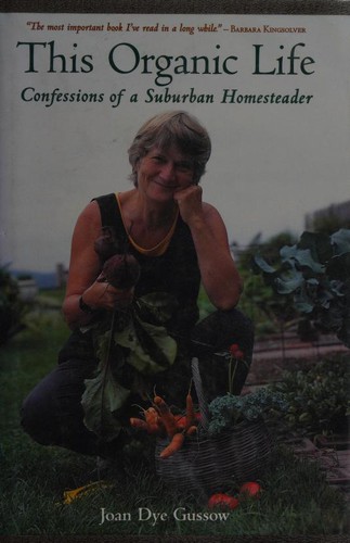 Joan Dye Gussow: This Organic Life (Hardcover, 2001, Chelsea Green Publishing Company)