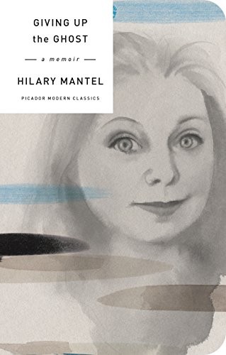 Hilary Mantel: Giving Up the Ghost (Hardcover, 2017, Picador Modern Classics)