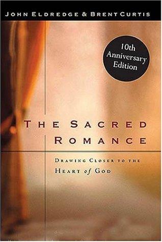 Brent Curtis, John Eldredge: The Sacred Romance Drawing Closer To The Heart Of God (Hardcover, 2001, Thomas Nelson)