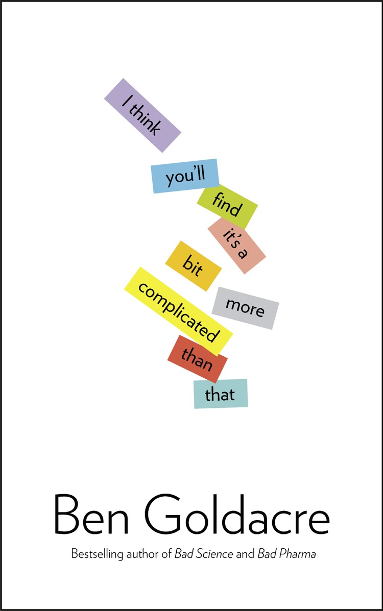 Ben Goldacre: I Think You'll Find It's a Bit More Complicated Than That (2015, HarperCollins Publishers Australia)