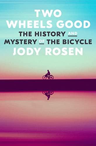 Jody Rosen: Two Wheels Good : The History and Mystery of the Bicycle (2022)