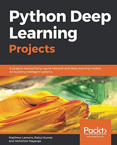 Matthew Lamons, Rahul Kumar, Abhishek Nagaraja: Python Deep Learning Projects: 9 projects demystifying neural network and deep learning models for building intelligent systems (2018, Packt Publishing)