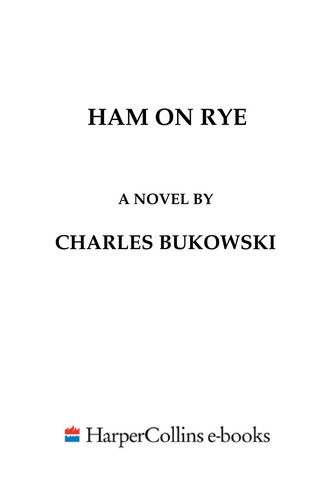 Charles Bukowski: Ham On Rye (EBook, 2007, HarperCollins)