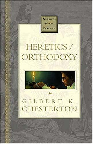 G. K. Chesterton: Heretics/Orthodoxy (Nelson's Royal Classics) (Hardcover, 2000, Thomas Nelson)