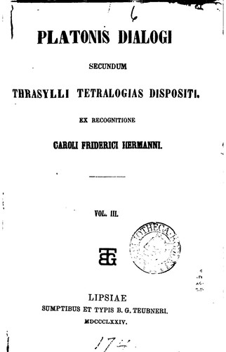 Plato, Karl Friedrich Hermann: Platonis Dialogi secundum Thrasylli tetralogias dispositi (1874, sumptibus et typis B.G. Teubneri)
