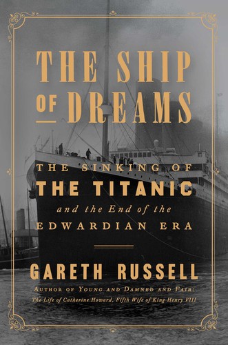 Gareth Russell: The Ship of Dreams: The Sinking of the Titanic and the End of the Edwardian Era (2019, Atria Books)