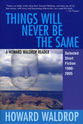 Howard Waldrop: Things Will Never Be the Same: A Howard Waldrop Reader (Paperback, 2007, Old Earth Books)