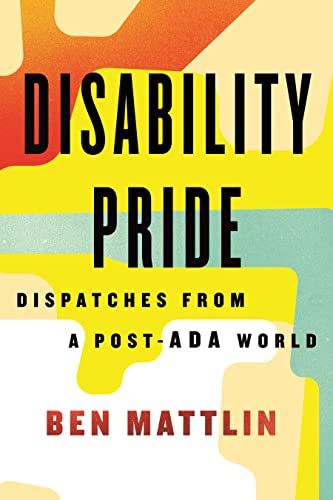 Ben Mattlin: Disability Pride (2022, Beacon Press)
