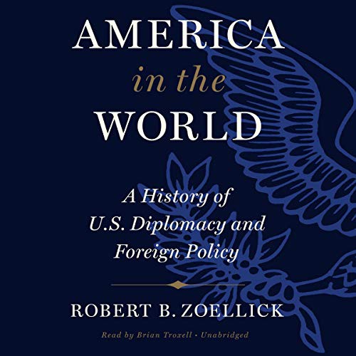 Robert B. Zoellick: America In The World (AudiobookFormat, 2020, Hachette B and Blackstone Publishing, Hachette Book Group)