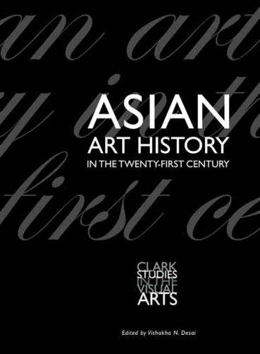 Vishakha N. Desai: Asian Art History in the Twenty-First Century (Clark Studies in the Visual Arts) (Paperback, 2008, Clark Art Institute)