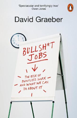 Bullshit Jobs: The Rise of Pointless Work and What We Can Do About It (Paperback, 2019)