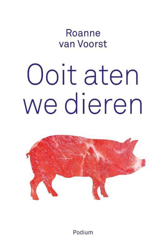 Roanne van Voorst: Ooit aten we dieren (Paperback, Nederlands language, Uitgeverij Podium Amsterdam)