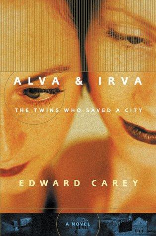 Edward Carey: Alva & Irva (2003, Harcourt)