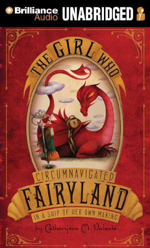 Catherynne Valente, Catherynne M. Valente: The Girl Who Circumnavigated Fairyland in a Ship of Her Own Making (AudiobookFormat, 2012, Brilliance Audio)