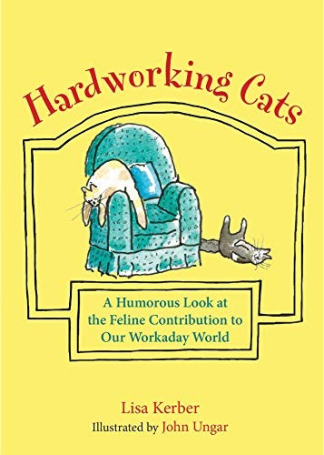Lisa Kerber, John Ungar: Hardworking Cats (Hardcover, 2014, SKYHORSE, Skyhorse)