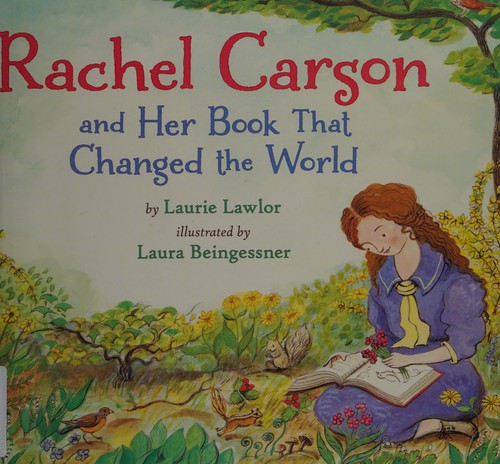 Laurie Lawlor: Rachel Carson and her book that changed the world (2012, Holiday House)