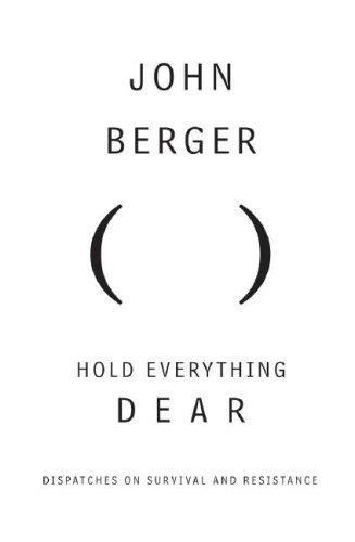 John Berger: Hold everything dear (2007, Pantheon Books)