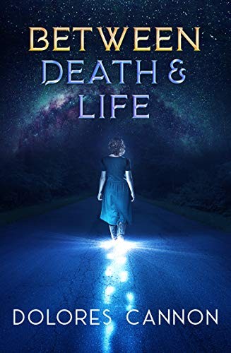 Dolores Cannon: Between death and life (2013, Ozark Mountain Publishing, Inc.)
