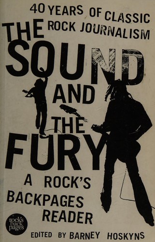 Barney Hoskyns: SOUND AND THE FURY: A ROCK'S BACKPAGES READER: 40 YEARS OF CLASSIC ROCK JOURNALIS; ED. BY BARNEY HOSKYNS. (Hardcover, Undetermined language, 2003, BLOOMSBURY)