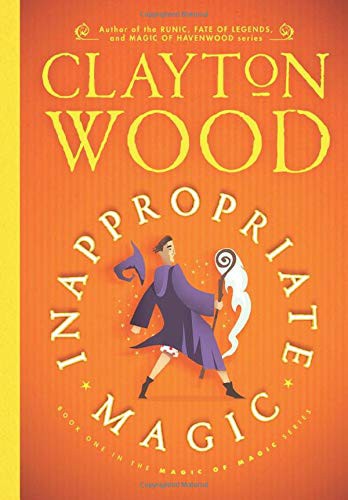 Clayton Wood: Inappropriate Magic (Hardcover, 2020, Clayton Wood)