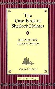 Arthur Conan Doyle, Arthur Conan Doyle: The case-book of Sherlock Holmes (Hardcover, 2004, Collector's Library)