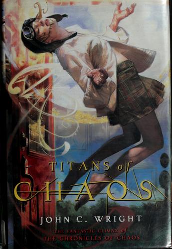 John C. Wright: Titans of chaos (Hardcover, 2007, Tor)