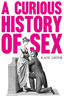 Kate Lister: Curious History of Sex (2020, Unbound)