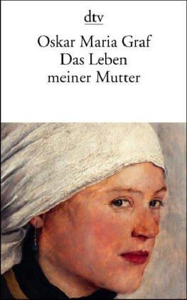 Oskar Maria Graf, Wilfried F. Schoeller: Das Leben meiner Mutter. (Paperback, German language, 1998, Dtv)