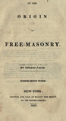 Thomas Paine: On the origin of free-masonry. (1810, Printed and sold by Elliot and Crissy)