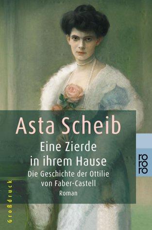 Asta Scheib: Eine Zierde in ihrem Hause. Großdruck. Die Geschichte der Ottilie von Faber- Castell. (Paperback, 2001, Rowohlt Tb.)