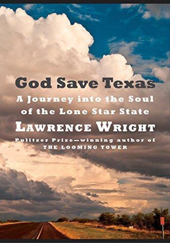 Lawrence Wright: God Save Texas: A Journey Into the Soul of the Lone Star State (Hardcover, 2018, Knopf)