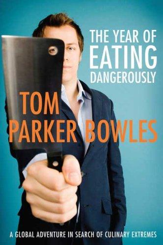 Tom Parker-Bowles: The Year of Eating Dangerously (Hardcover, 2007, St. Martin's Press)