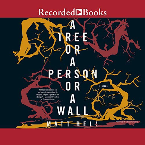Matt Bell: A Tree or a Person or a Wall (AudiobookFormat, 2016, Recorded Books, Inc. and Blackstone Publishing)