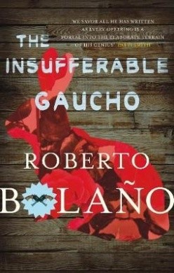 Roberto Bolaño: The insufferable gaucho (Paperback, 2015, Picador)