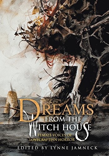 Dreams from the Witch House: Female Voices of Lovecraftian Horror (2016, Dark Regions Press)