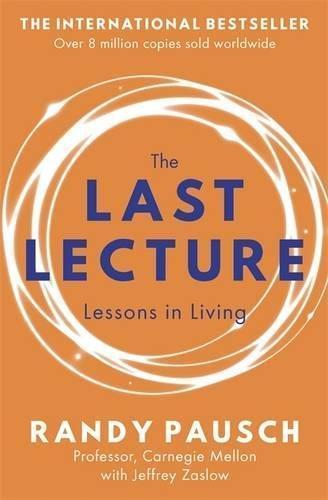 Randy Pausch, Jeffrey Zaslow: The Last Lecture - Lessons in Living (2010)
