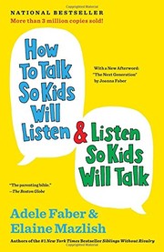 Elaine Mazlish, Adele Faber: How to talk so kids will listen & listen so kids will talk (2012, Scribner)