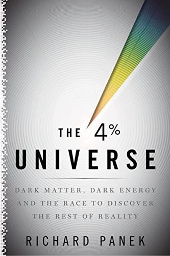 Richard Panek: The 4-Percent Universe: Dark Matter, Dark Energy, and the Race to Discover the Rest of Reality (2011, Houghton Mifflin Harcourt)