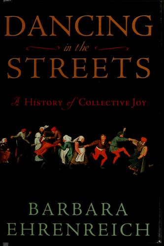 Barbara Ehrenreich: Dancing in the streets (Hardcover, 2007, Metropolitan Books)