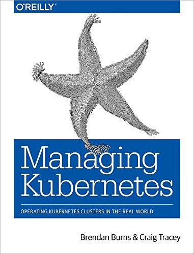 Brendan Burns, Craig Tracey: Managing Kubernetes: Operating Kubernetes Clusters in the Real World (2018, O'Reilly Media)
