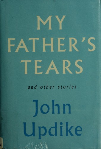 John Updike: My father's tears and other stories (2009, Alfred A. Knopf)