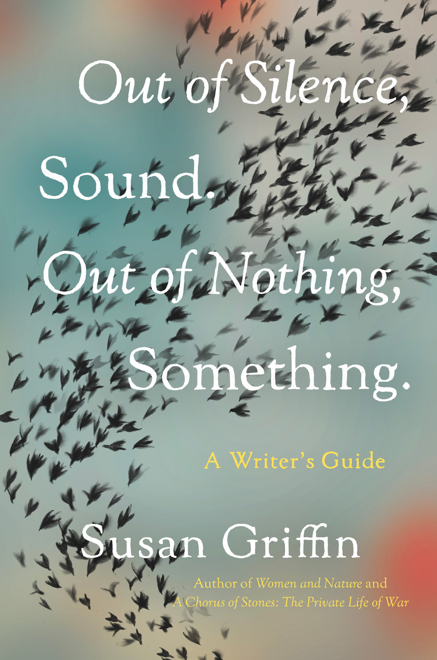 Susan Griffin: Out of Silence, Sound. Out of Nothing, Something (2023, Counterpoint Press)