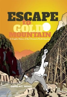 David H. T. Wong: Escape To Gold Mountain A Graphic History Of The Chinese In North America (2012, Arsenal Pulp Press)