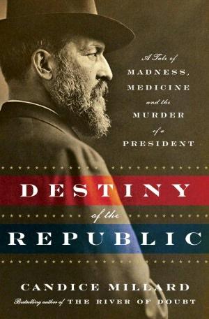 Candice Millard: The destiny of the republic (Hardcover, 2011, Doubleday)