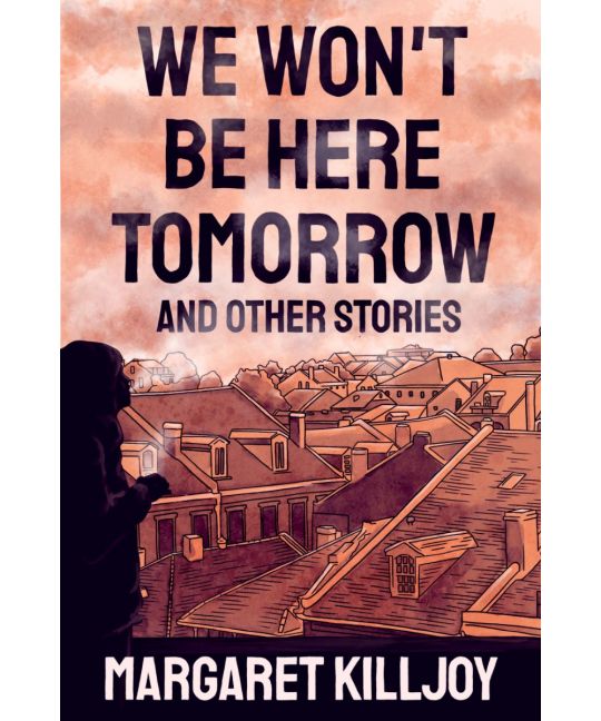 We Won't Be Here Tomorrow (2022, AK Press Distribution)