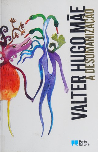 Valter Hugo Mãe: A desumanização (Portuguese language, 2013, Porto Editora)