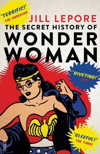 Jill Lepore: The Secret History of Wonder Woman (Paperback, 2015, Scribe Publications)