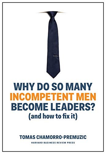 Tomas Chamorro-Premuzic: Why Do So Many Incompetent Men Become Leaders? (Hardcover, 2019, Harvard Business Review Press)