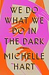 Michelle Hart: We Do What We Do in the Dark (2022, Penguin Publishing Group)