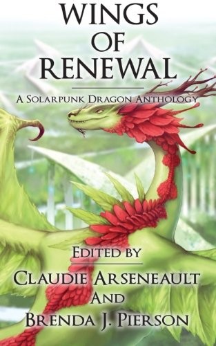 Claudie Arseneault: Wings of Renewal (Paperback, 2015, Incandescent Phoenix Books)